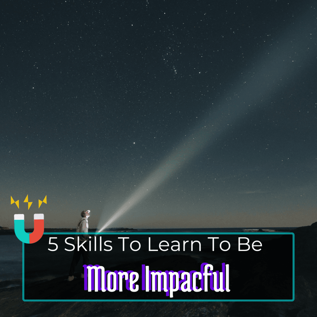 5 Skills You Have To Learn To Impact People’s Lives